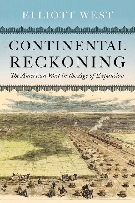 Continental Reckoning: The American West in the Age of Expansion