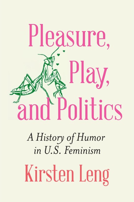 Pleasure, Play, and Politics: A History of Humor in U.S. Feminism