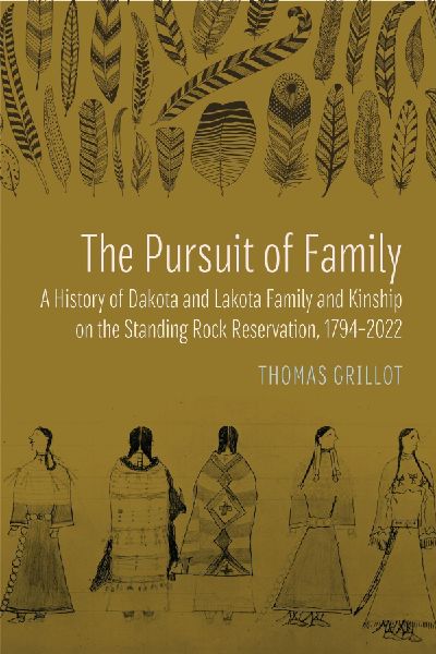 The Pursuit of Family: A History of Dakota and Lakota Family and Kinship on the Standing Rock Reservation, 1794-2022