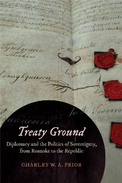 Treaty Ground: Diplomacy and the Politics of Sovereignty, from Roanoke to the Republic