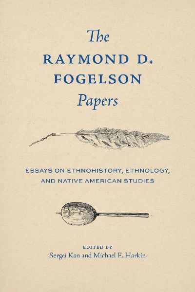 The Raymond D. Fogelson Papers: Essays on Ethnohistory, Ethnology, and Native American Studies