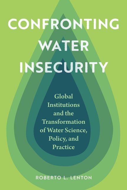 Confronting Water Insecurity: Global Institutions and the Transformation of Water Science, Policy, and Practice