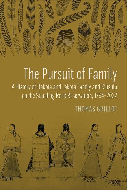 The Pursuit of Family: A History of Dakota and Lakota Family and Kinship on the Standing Rock Reservation, 1794-2022