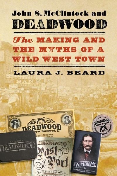 John S. McClintock and Deadwood: The Making and the Myths of a Wild West Town