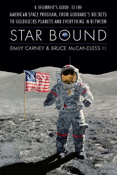 Star Bound: A Beginners Guide to the American Space Program, from Goddards Rockets to Goldilocks Planets and Everything in Between