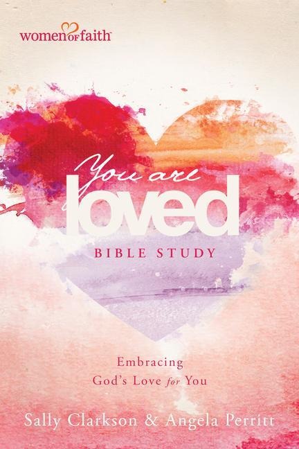 You Are Loved Bible Study: Embracing Gods Love for You