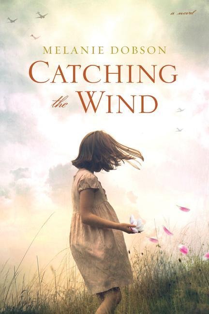 Catching the Wind: A WWII Novel of a Missing Girl, a Lifelong Promise, and a Love That Never Gave Up