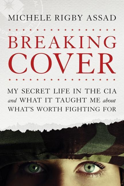 Breaking Cover: My Secret Life in the CIA and What It Taught Me about Whats Worth Fighting for