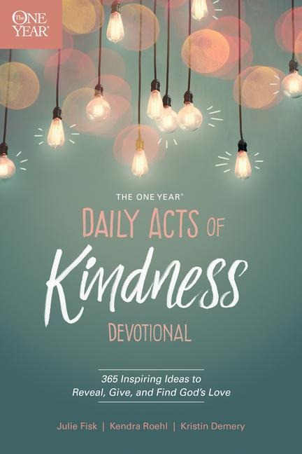 The One Year Daily Acts of Kindness Devotional: 365 Inspiring Ideas to Reveal, Give, and Find Gods Love