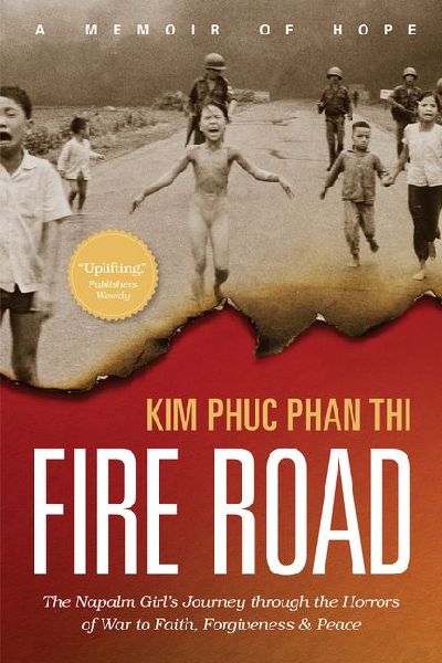 Fire Road: The Napalm Girls Journey Through the Horrors of War to Faith, Forgiveness, and Peace