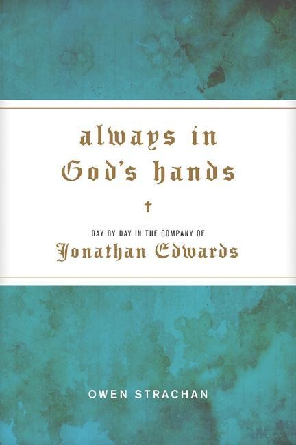 Always in Gods Hands: Day by Day in the Company of Jonathan Edwards