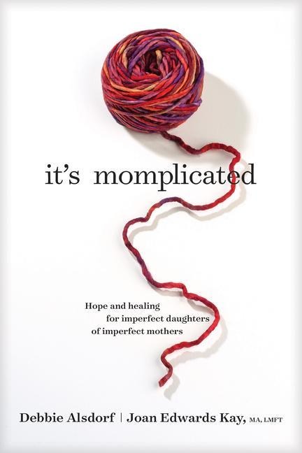 Its Momplicated: Hope and Healing for Imperfect Daughters of Imperfect Mothers