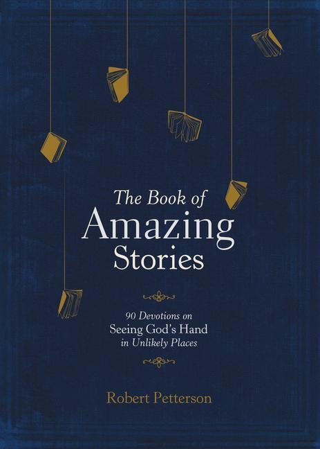The Book of Amazing Stories: 90 Devotions on Seeing Gods Hand in Unlikely Places