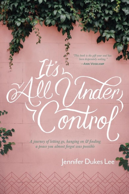 Its All Under Control: A Journey of Letting Go, Hanging On, and Finding a Peace You Almost Forgot Was Possible