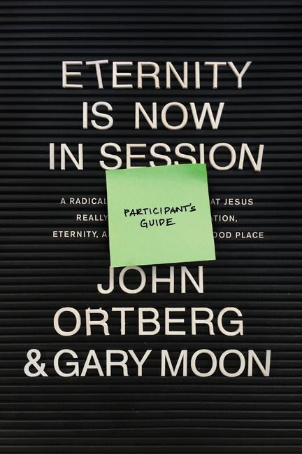 Eternity Is Now in Session Participants Guide: A Radical Rediscovery of What Jesus Really Taught about Salvation, Eternity, and Getting to the Good Place