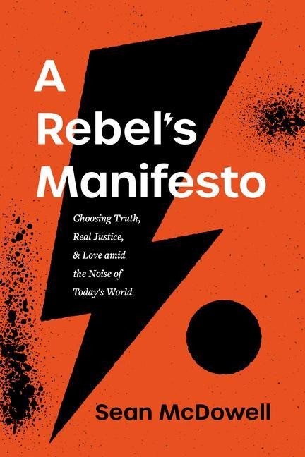 A Rebels Manifesto: Choosing Truth, Real Justice, and Love Amid the Noise of Todays World