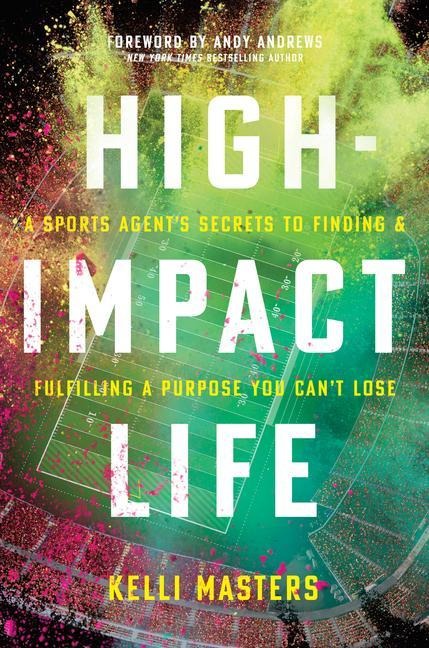 High-Impact Life: A Sports Agents Secrets to Finding and Fulfilling a Purpose You Cant Lose