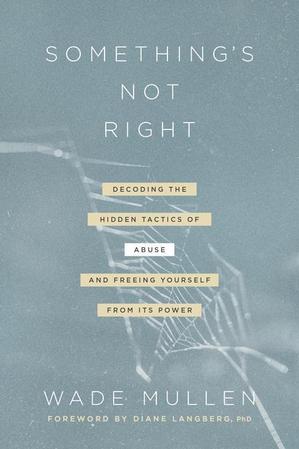 Somethings Not Right: Decoding the Hidden Tactics of Abuse--And Freeing Yourself from Its Power