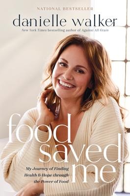 Food Saved Me: My Journey of Finding Health and Hope Through the Power of Food