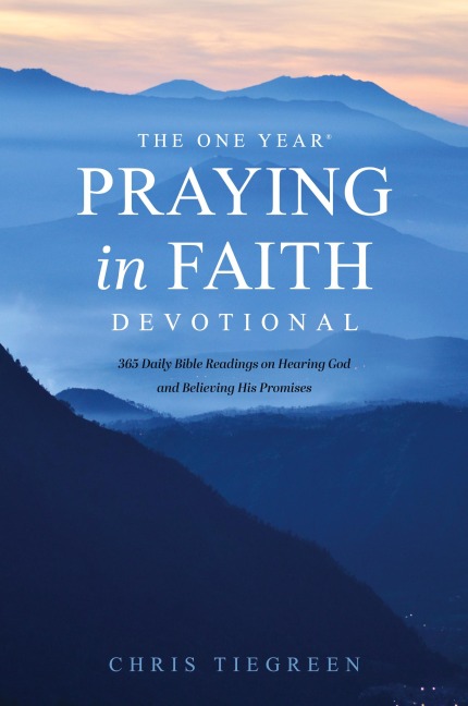 One Year Praying in Faith Devotional: 365 Daily Bible Readings on Hearing God and Believing His Promises