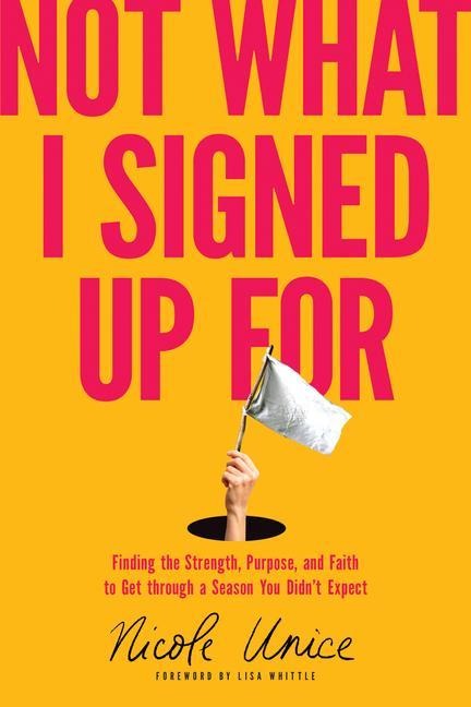 Not What I Signed Up for: Finding the Strength, Purpose, and Faith to Get Through a Season You Didnt Expect
