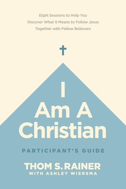 I Am a Christian Participants Guide: Eight Sessions to Help You Discover What It Means to Follow Jesus Together with Fellow Believers