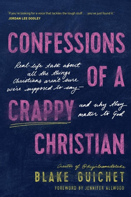 Confessions of a Crappy Christian: Real-Life Talk about All the Things Christians Arent Sure Were Supposed to Say--And Why They Matter to God