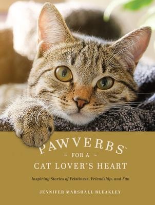 Pawverbs for a Cat Lovers Heart: Inspiring Stories of Feistiness, Friendship, and Fun