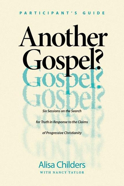 Another Gospel? Participants Guide: Six Sessions on the Search for Truth in Response to the Claims of Progressive Christianity