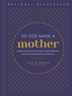 So God Made a Mother: Tender, Proud, Strong, Faithful, Known, Beautiful, Worthy, and Unforgettable--Just Like You