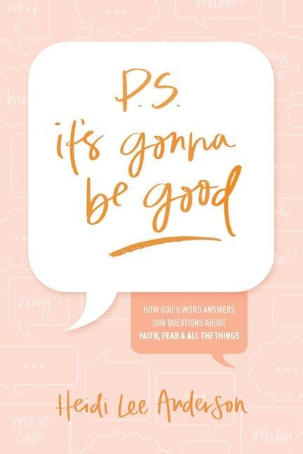 P.S. Its Gonna Be Good: How Gods Word Answers Our Questions about Faith, Fear, and All the Things