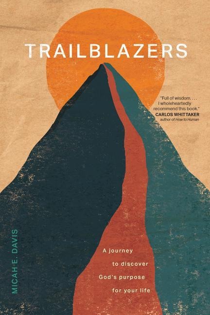 Trailblazers: A Journey to Discover Gods Purpose for Your Life
