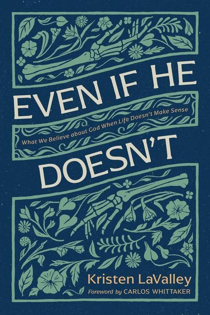 Even If He Doesnt: What We Believe about God When Life Doesnt Make Sense