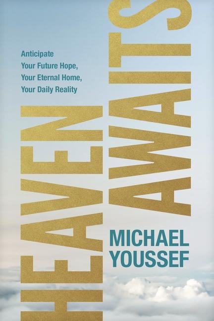Heaven Awaits: Anticipate Your Future Hope, Your Eternal Home, Your Daily Reality