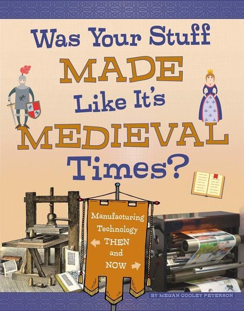 Was Your Stuff Made Like Its Medieval Times?: Manufacturing Technology Then and Now
