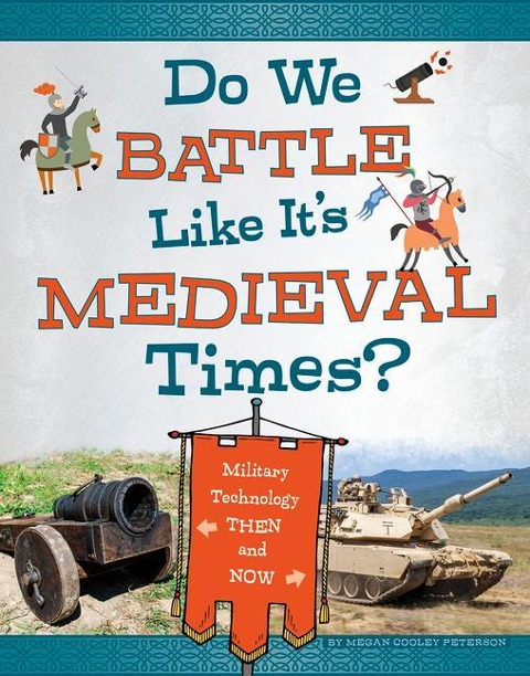 Do We Battle Like Its Medieval Times?: Military Technology Then and Now