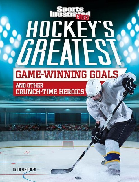 Hockeys Greatest Game-Winning Goals and Other Crunch-Time Heroics