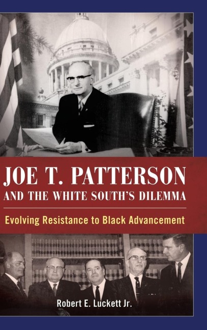 Joe T. Patterson and the White Souths Dilemma: Evolving Resistance to Black Advancement