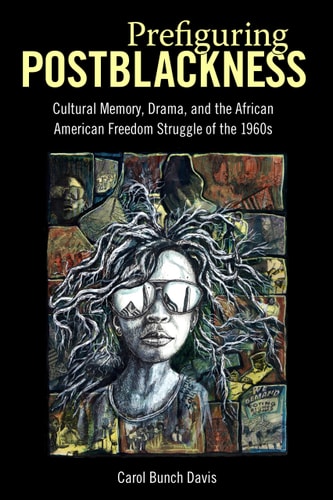 Prefiguring Postblackness Cultural Memory, Drama, and the African American Freedom Struggle of the 1960s