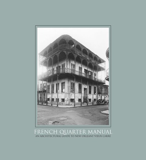French Quarter Manual: An Architectural Guide to New Orleanss Vieux Carré