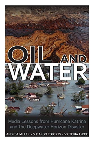 Oil and Water Media Lessons from Hurricane Katrina and the Deepwater Horizon Disaster
