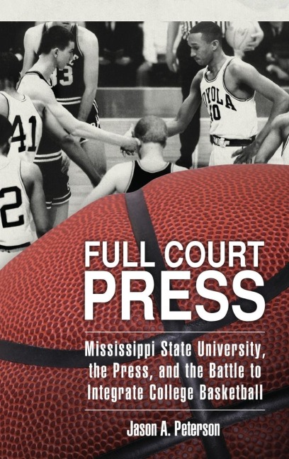 Full Court Press: Mississippi State University, the Press, and the Battle to Integrate College Basketball