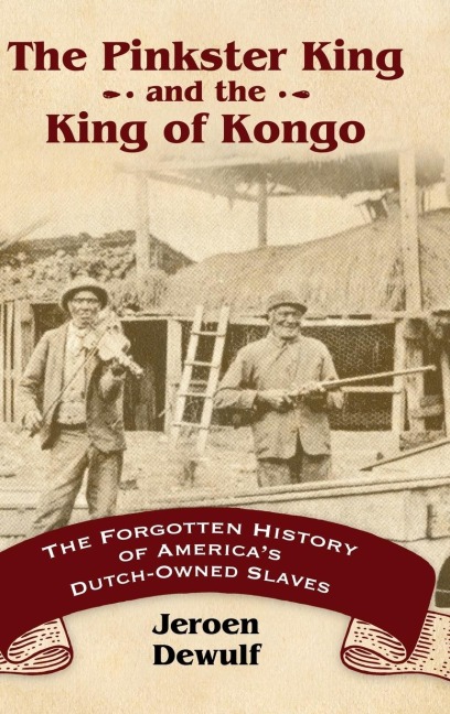 Pinkster King and the King of Kongo: The Forgotten History of Americas Dutch-Owned Slaves