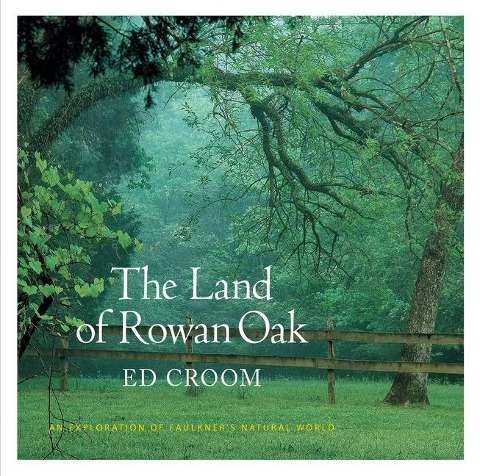 The Land of Rowan Oak: An Exploration of Faulkners Natural World
