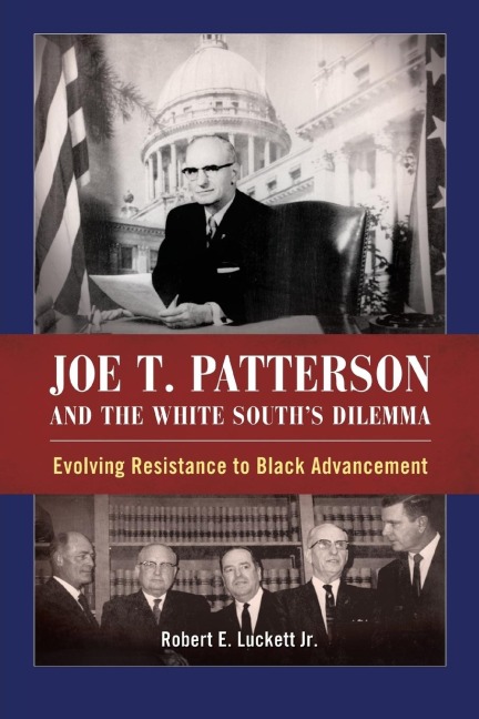 Joe T. Patterson and the White Souths Dilemma: Evolving Resistance to Black Advancement