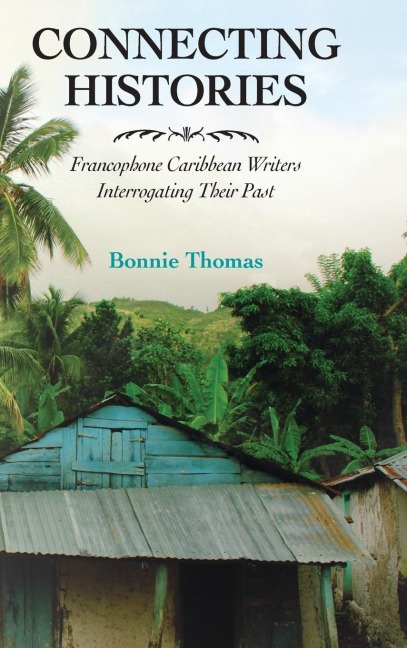 Connecting Histories: Francophone Caribbean Writers Interrogating Their Past