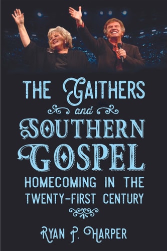 The Gaithers and Southern Gospel Homecoming in the Twenty-first Century