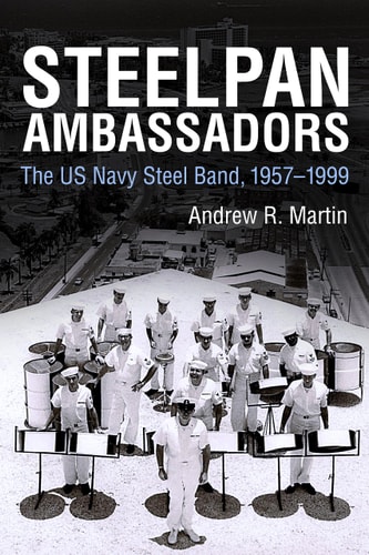 Steelpan Ambassadors The US Navy Steel Band, 1957-1999