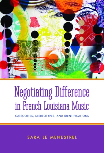 Negotiating Difference in French Louisiana Music Categories, Stereotypes, and Identifications