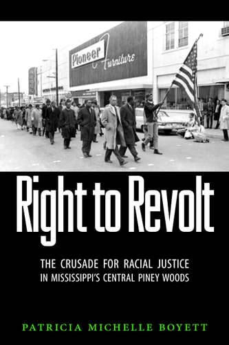 Right to Revolt The Crusade for Racial Justice in Mississippi's Central Piney Woods